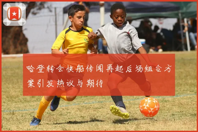 哈登转会快船传闻再起后场组合方案引发热议与期待