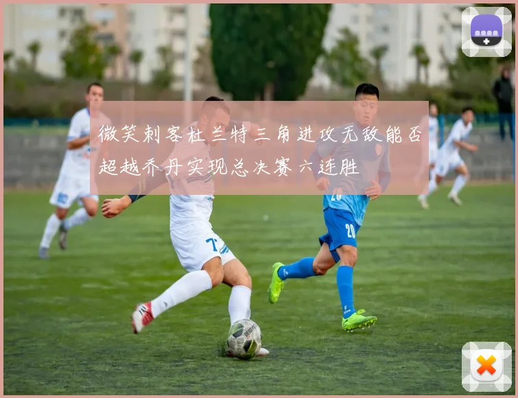 微笑刺客杜兰特三角进攻无敌能否超越乔丹实现总决赛六连胜